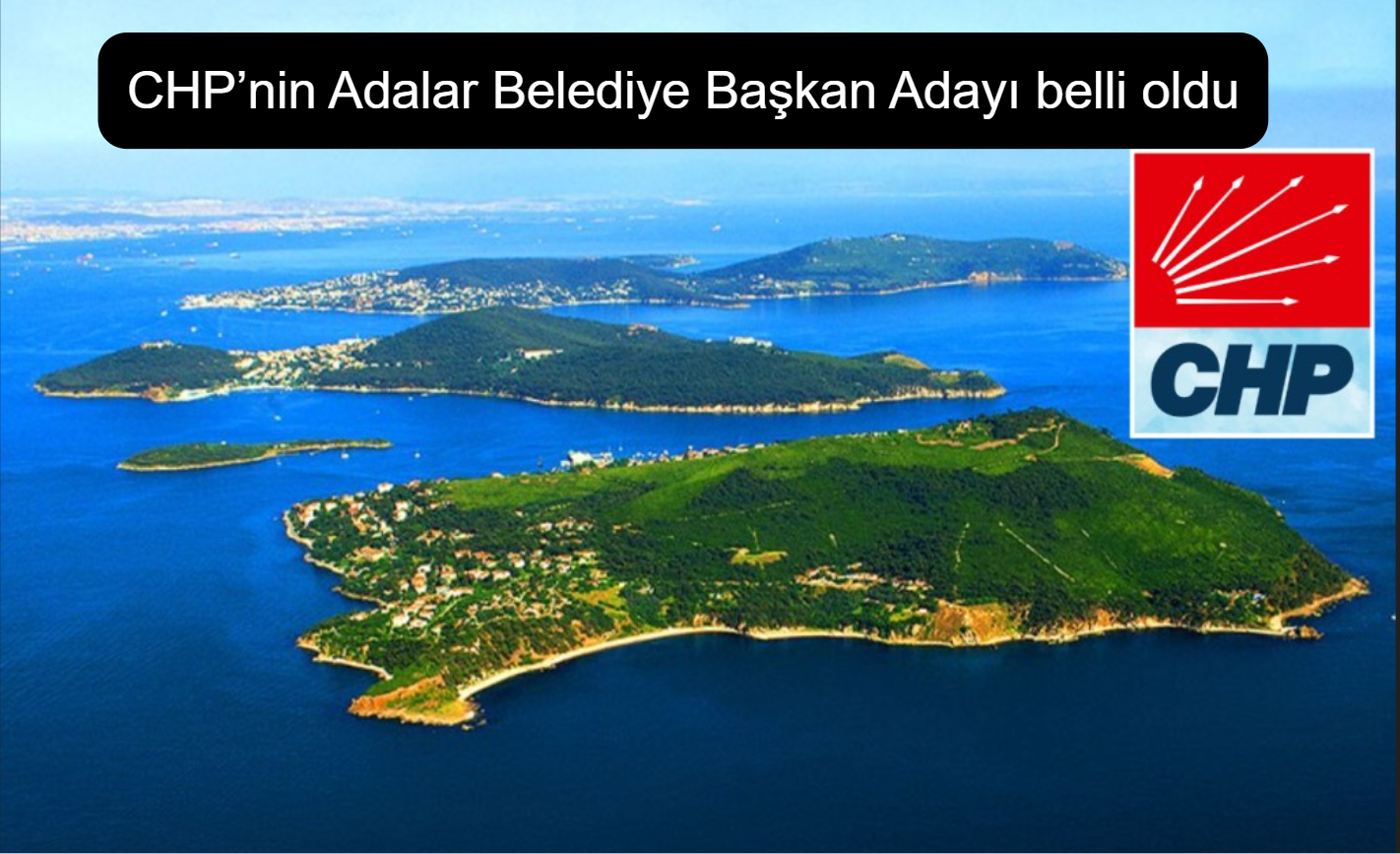 CHP’nin Adalar Belediye Başkan Adayı belli oldu!